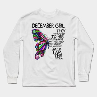 December Girl They Whispered To Her You Cannot Withstand The Storm Back I Am The Storm Shirt Long Sleeve T-Shirt